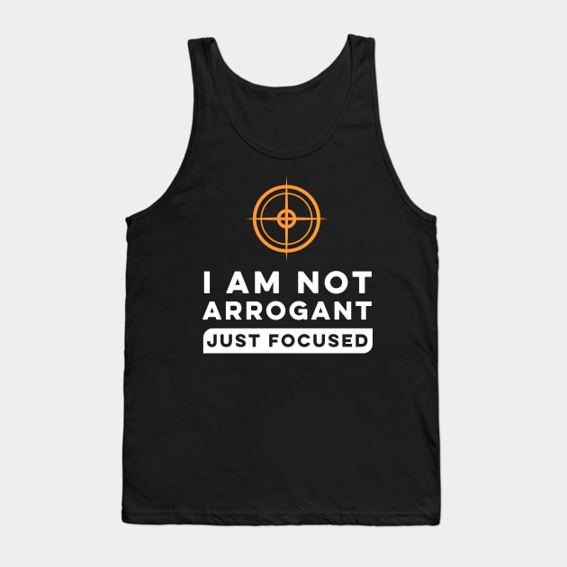 I Am Not Arrogant Just Focused. Tank Top by melostore